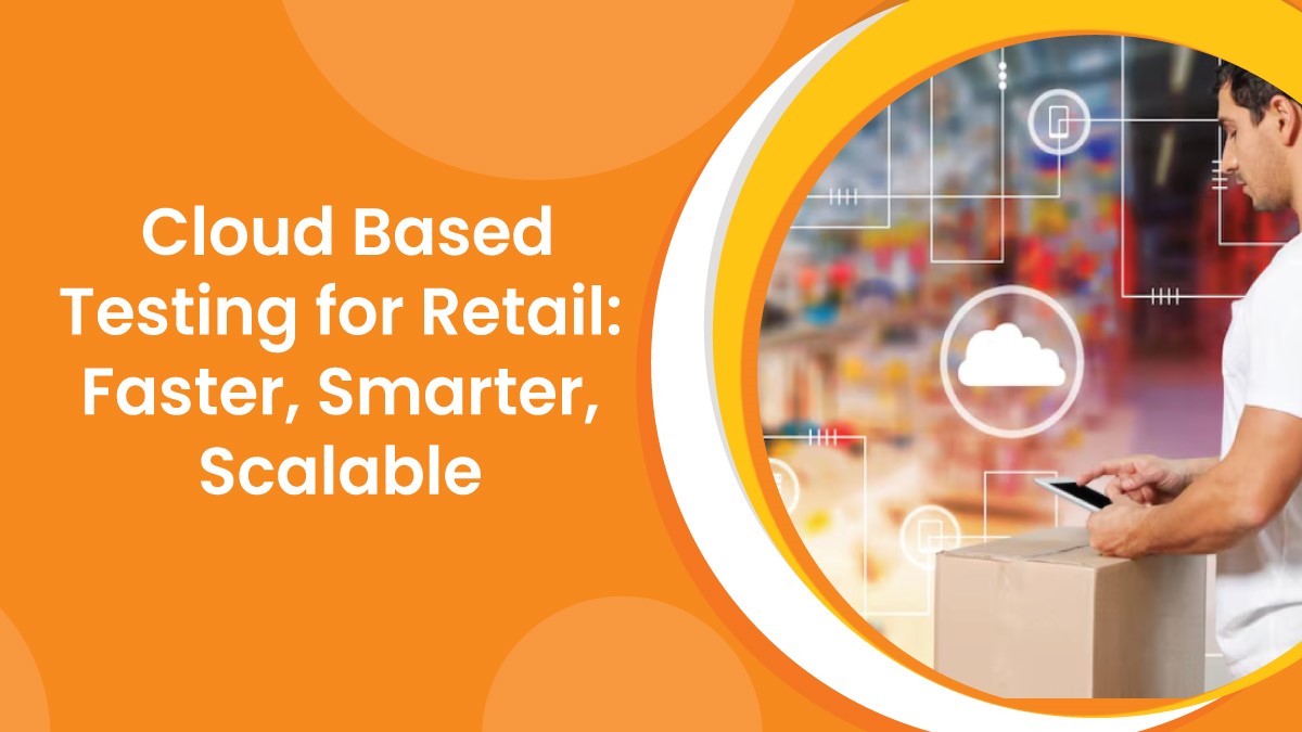 Cloud-based retail testing boosts speed, resilience, and quality for seamless omnichannel shopping experiences.