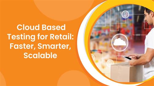 Cloud-based retail testing boosts speed, resilience, and quality for seamless omnichannel shopping experiences.